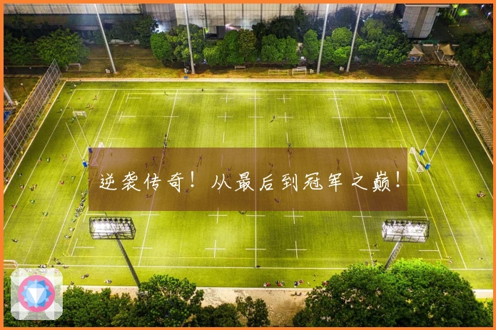 逆袭传奇！从最后到冠军之巅！