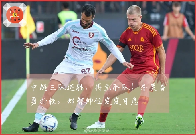 中超三队连胜，再无胜队！李昊奋勇扑救，郑智帅位岌岌可危