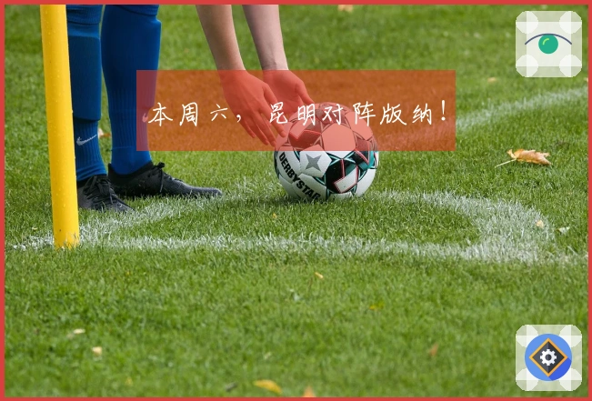 本周六，昆明对阵版纳！